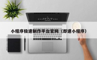 锦州小程序极速制作平台官网（即速小程序）