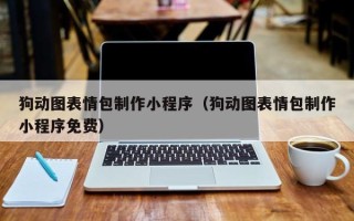 锦州狗动图表情包制作小程序（狗动图表情包制作小程序免费）
