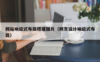 锦州网站响应式布局搭建图片（网页设计响应式布局）