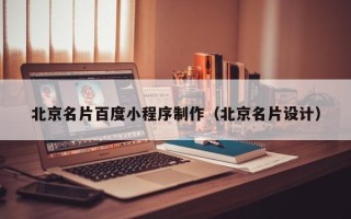 锦州北京名片百度小程序制作（北京名片设计）